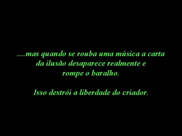 . . mas quando se rouba uma música a carta da ilusão desaparece realmente