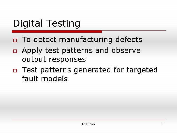 Digital Testing o o o To detect manufacturing defects Apply test patterns and observe