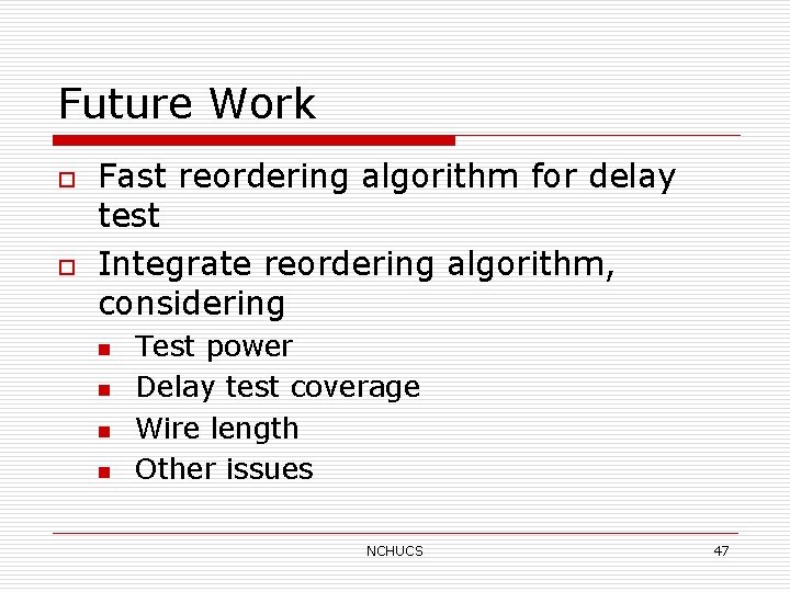 Future Work o o Fast reordering algorithm for delay test Integrate reordering algorithm, considering