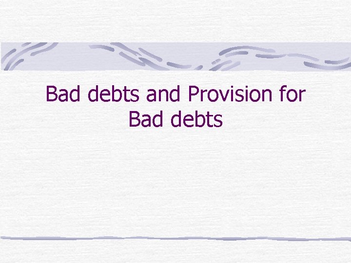Bad debts and Provision for Bad debts 