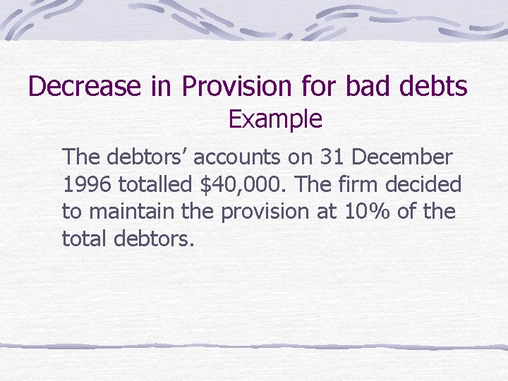 Decrease in Provision for bad debts Example The debtors’ accounts on 31 December 1996