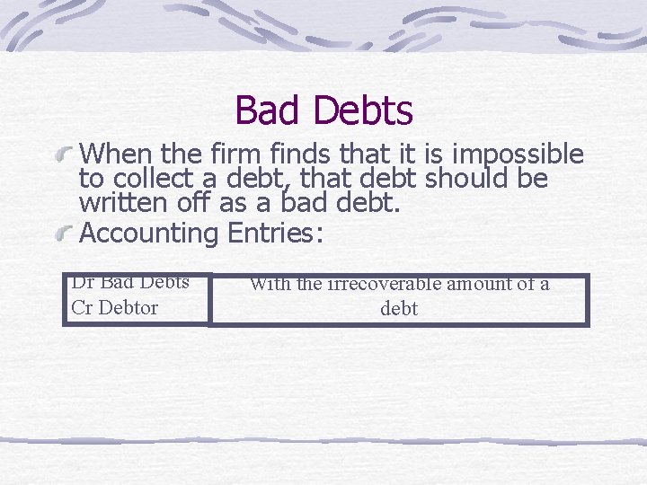 Bad Debts When the firm finds that it is impossible to collect a debt,