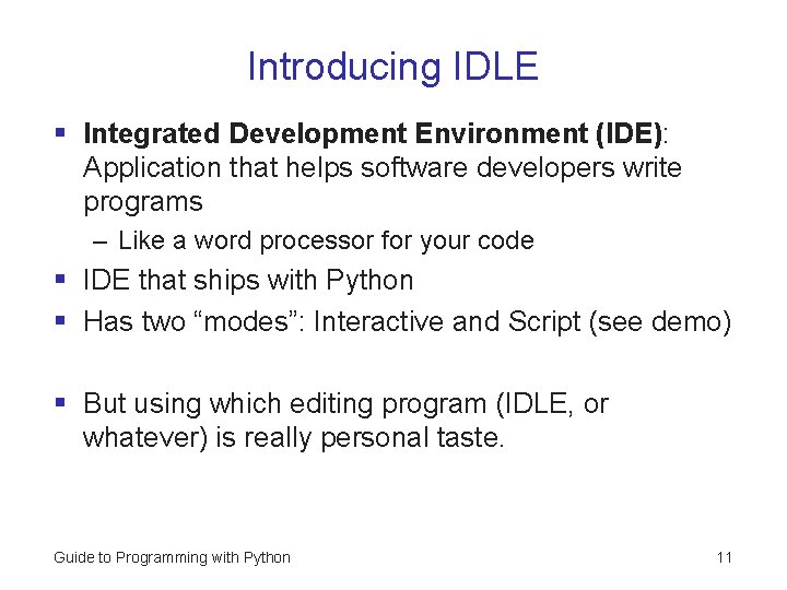 Introducing IDLE § Integrated Development Environment (IDE): Application that helps software developers write programs Introducing IDLE § Integrated Development Environment (IDE): Application that helps software developers write programs