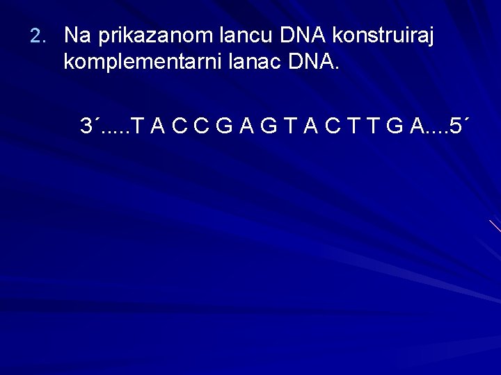 2. Na prikazanom lancu DNA konstruiraj komplementarni lanac DNA. 3´. . . T A