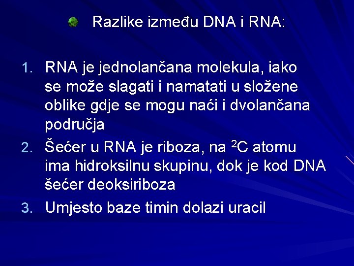 Razlike između DNA i RNA: 1. RNA je jednolančana molekula, iako se može slagati