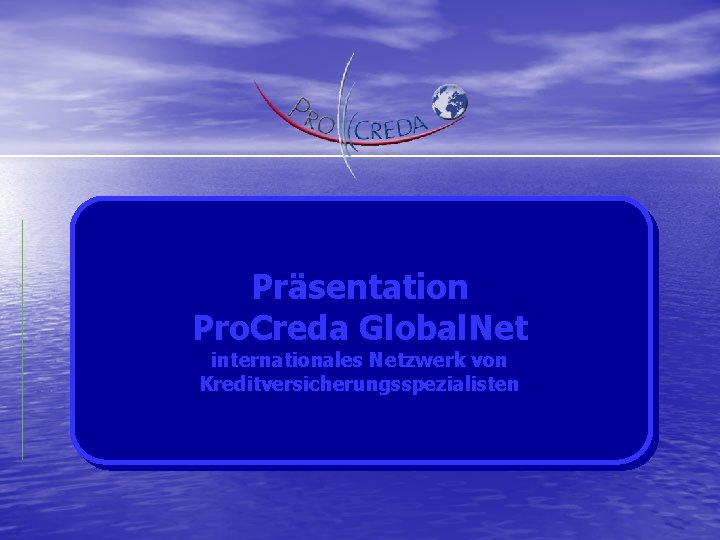Präsentation Pro. Creda Global. Net internationales Netzwerk von Kreditversicherungsspezialisten 