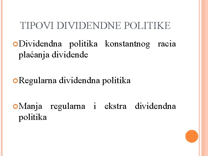 TIPOVI DIVIDENDNE POLITIKE Dividendna politika konstantnog racia plaćanja dividende Regularna Manja politika dividendna politika