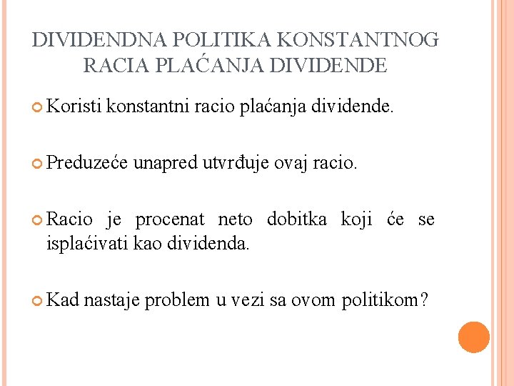 DIVIDENDNA POLITIKA KONSTANTNOG RACIA PLAĆANJA DIVIDENDE Koristi konstantni racio plaćanja dividende. Preduzeće unapred utvrđuje