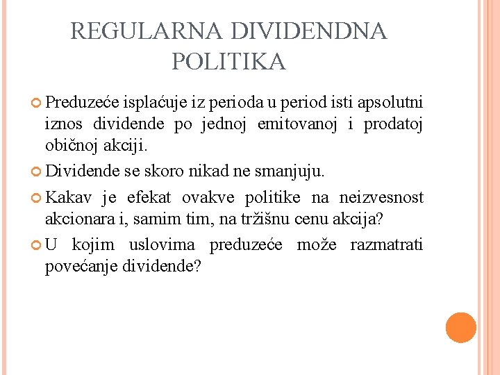 REGULARNA DIVIDENDNA POLITIKA Preduzeće isplaćuje iz perioda u period isti apsolutni iznos dividende po