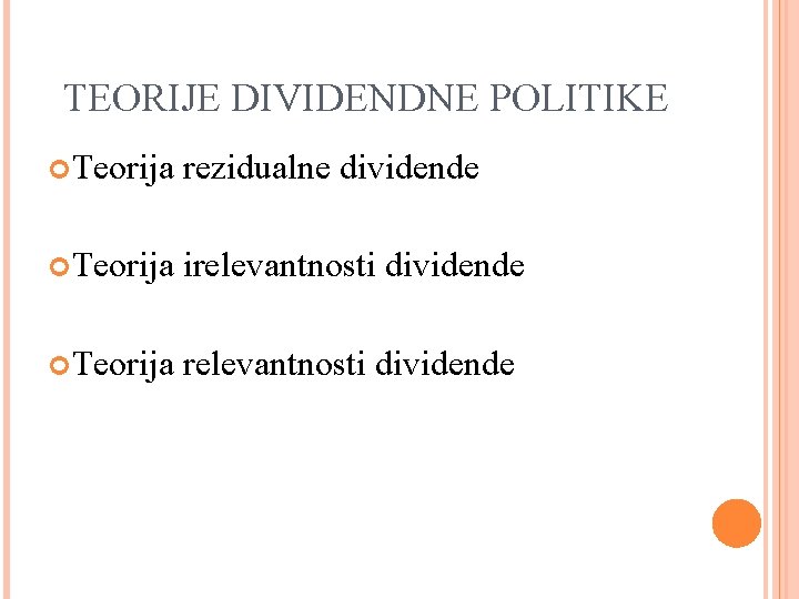 TEORIJE DIVIDENDNE POLITIKE Teorija rezidualne dividende Teorija irelevantnosti dividende Teorija relevantnosti dividende 