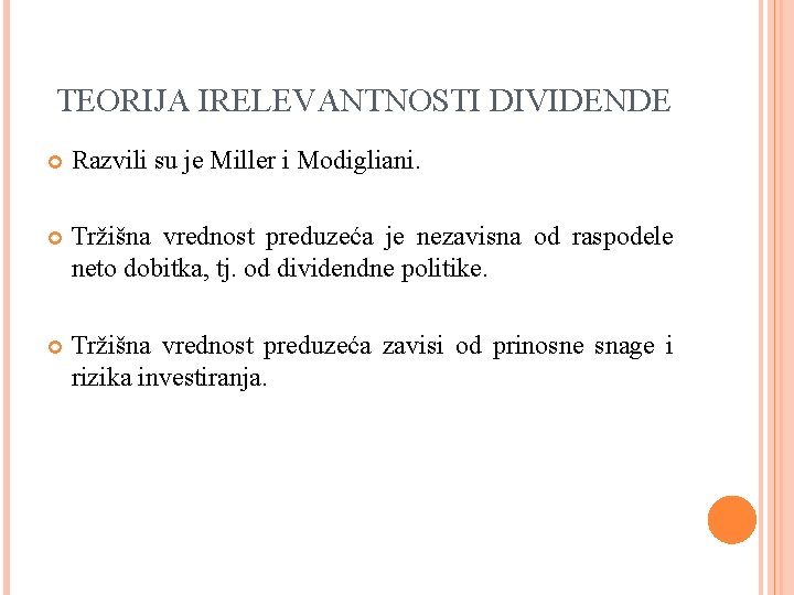 TEORIJA IRELEVANTNOSTI DIVIDENDE Razvili su je Miller i Modigliani. Tržišna vrednost preduzeća je nezavisna