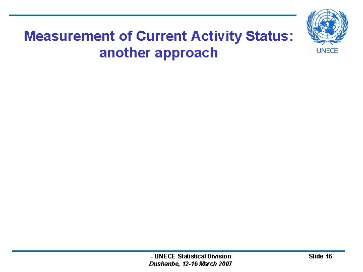 Measurement of Current Activity Status: another approach - UNECE Statistical Division Dushanbe, 12 -16
