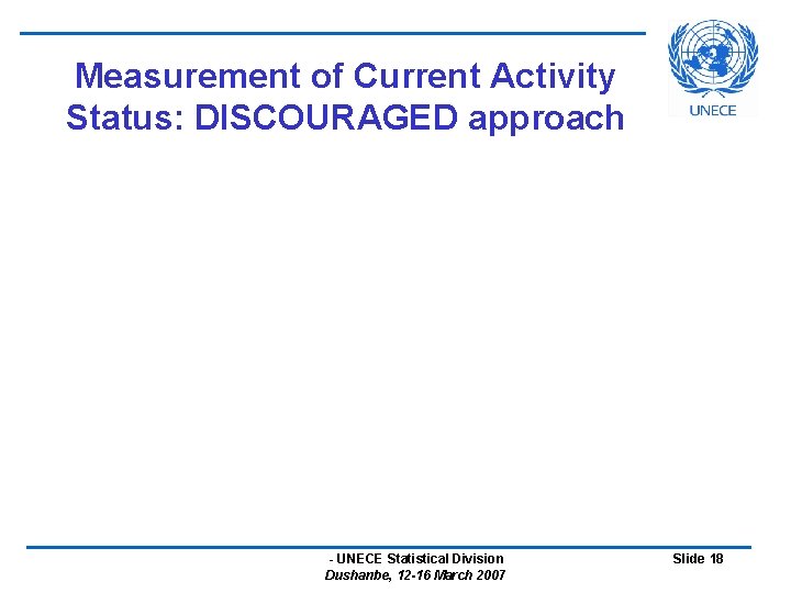 Measurement of Current Activity Status: DISCOURAGED approach - UNECE Statistical Division Dushanbe, 12 -16