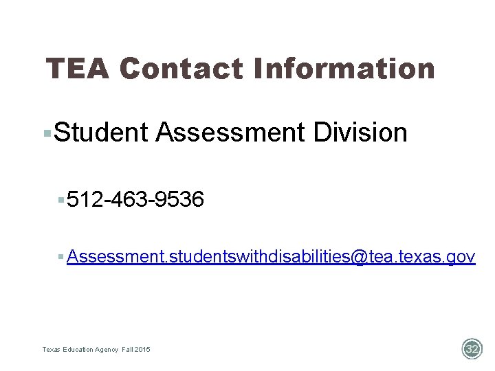TEA Contact Information §Student Assessment Division § 512 -463 -9536 § Assessment. studentswithdisabilities@tea. texas.