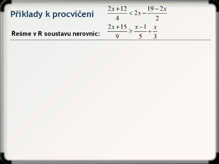 Příklady k procvičení Řešme v R soustavu nerovnic: 