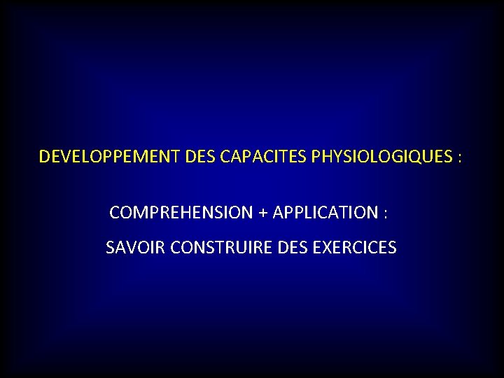 DEVELOPPEMENT DES CAPACITES PHYSIOLOGIQUES : COMPREHENSION + APPLICATION : SAVOIR CONSTRUIRE DES EXERCICES 