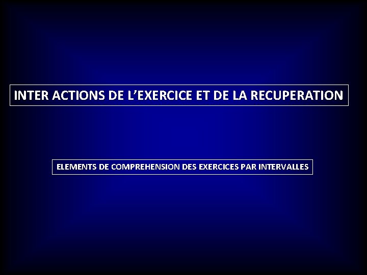 INTER ACTIONS DE L’EXERCICE ET DE LA RECUPERATION ELEMENTS DE COMPREHENSION DES EXERCICES PAR