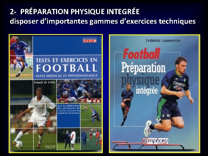 2 - PRÉPARATION PHYSIQUE INTEGRÉE disposer d’importantes gammes d’exercices techniques 