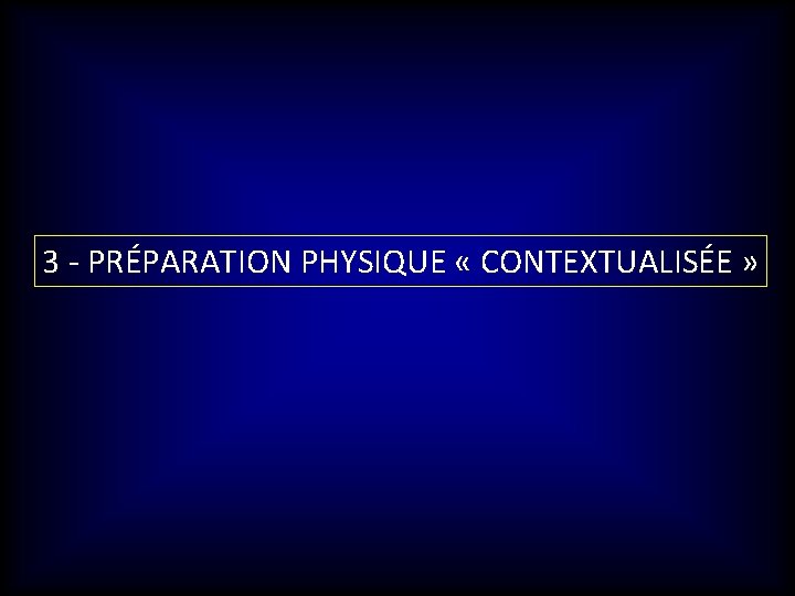 3 - PRÉPARATION PHYSIQUE « CONTEXTUALISÉE » 