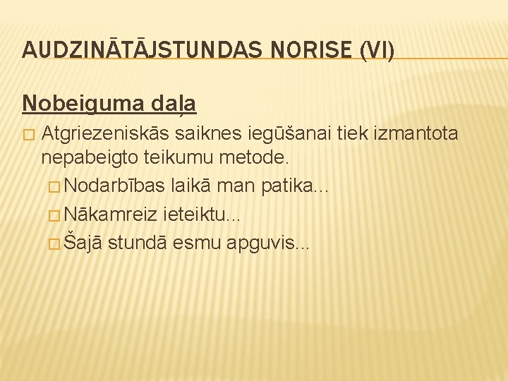 AUDZINĀTĀJSTUNDAS NORISE (VI) Nobeiguma daļa � Atgriezeniskās saiknes iegūšanai tiek izmantota nepabeigto teikumu metode.