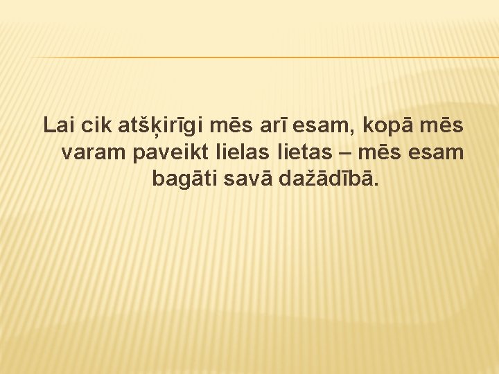 Lai cik atšķirīgi mēs arī esam, kopā mēs varam paveikt lielas lietas – mēs