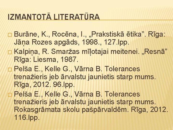 IZMANTOTĀ LITERATŪRA � Burāne, K. , Rocēna, I. , „Prakstiskā ētika”. Rīga: Jāņa Rozes