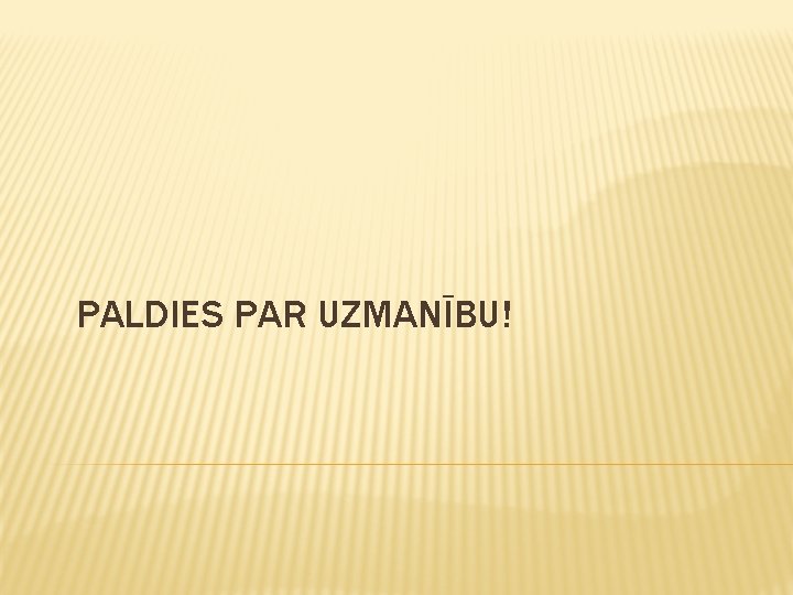 PALDIES PAR UZMANĪBU! 