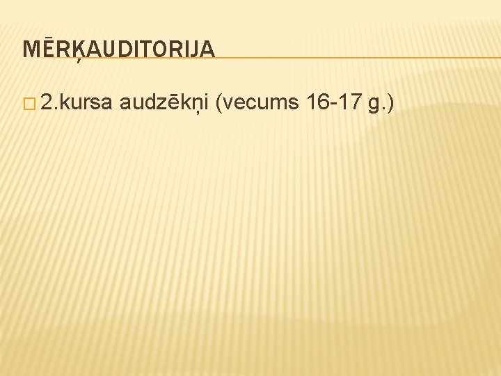 MĒRĶAUDITORIJA � 2. kursa audzēkņi (vecums 16 -17 g. ) 