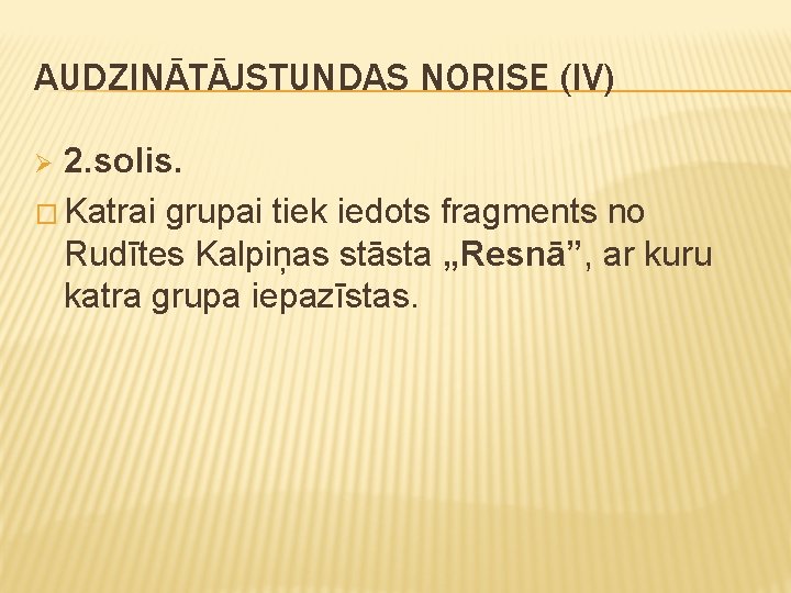 AUDZINĀTĀJSTUNDAS NORISE (IV) 2. solis. � Katrai grupai tiek iedots fragments no Rudītes Kalpiņas