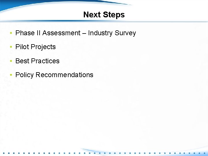 Next Steps • Phase II Assessment – Industry Survey • Pilot Projects • Best