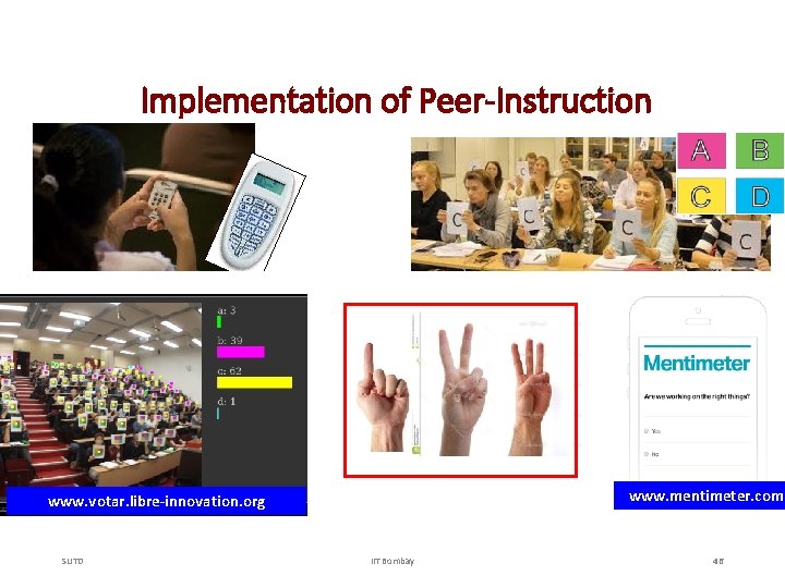 Implementation of Peer-Instruction www. mentimeter. com www. votar. libre-innovation. org SUTD IIT Bombay 46