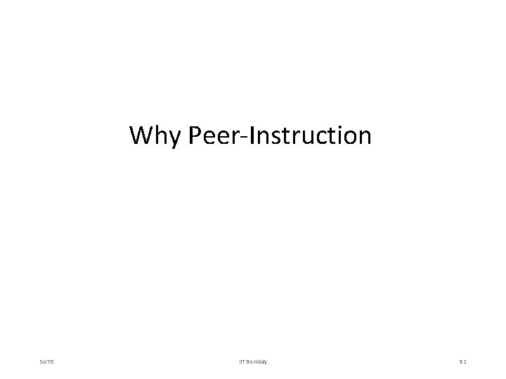 Why Peer-Instruction SUTD IIT Bombay 52 