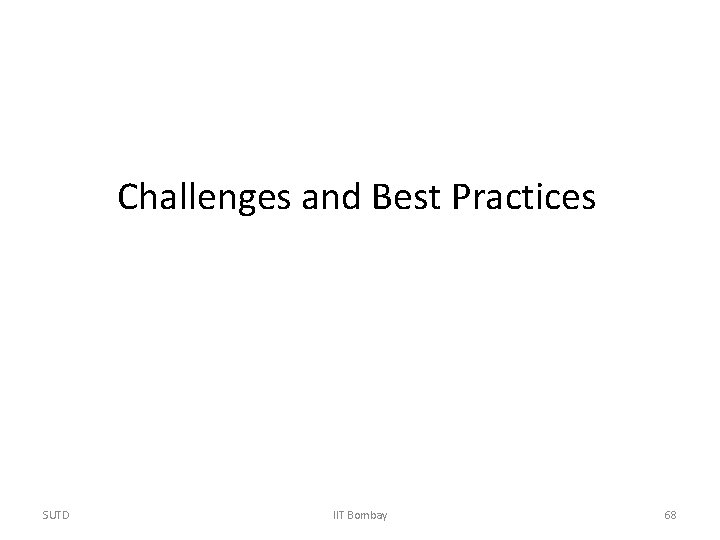 Challenges and Best Practices SUTD IIT Bombay 68 