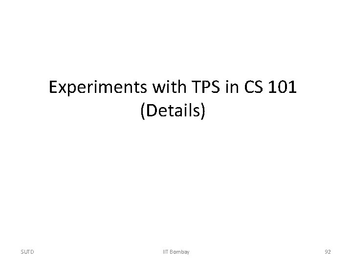 Experiments with TPS in CS 101 (Details) SUTD IIT Bombay 92 