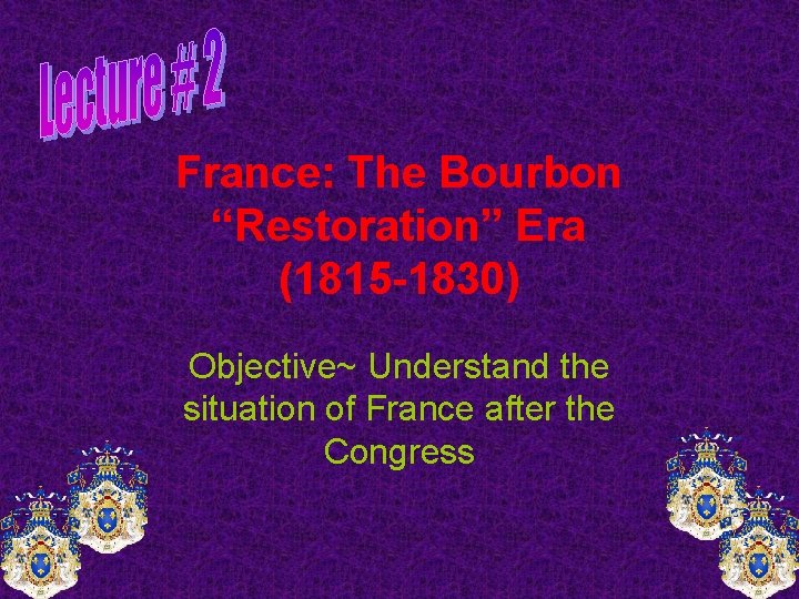 France: The Bourbon “Restoration” Era (1815 -1830) Objective~ Understand the situation of France after