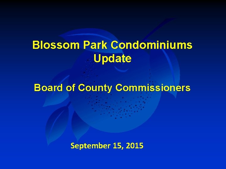 Blossom Park Condominiums Update Board of County Commissioners September 15, 2015 
