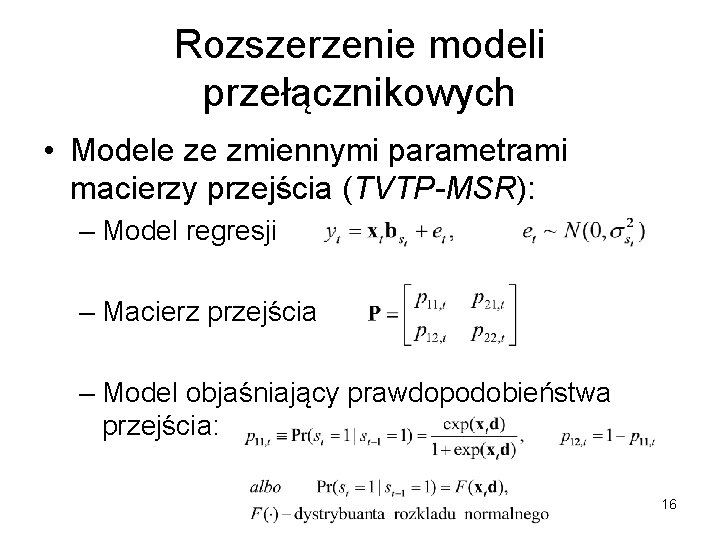 Rozszerzenie modeli przełącznikowych • Modele ze zmiennymi parametrami macierzy przejścia (TVTP-MSR): – Model regresji