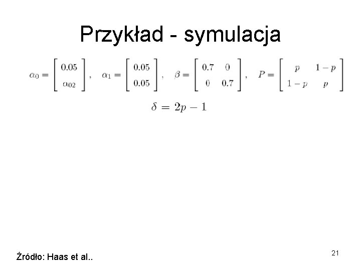 Przykład - symulacja Źródło: Haas et al. . 21 