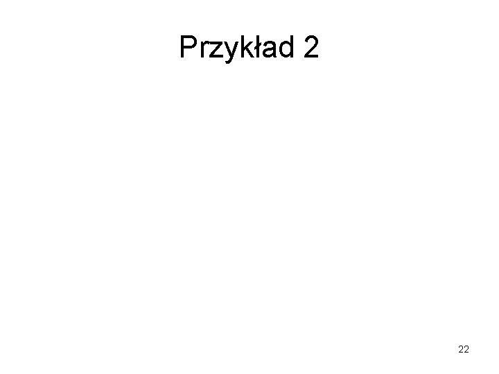 Przykład 2 22 