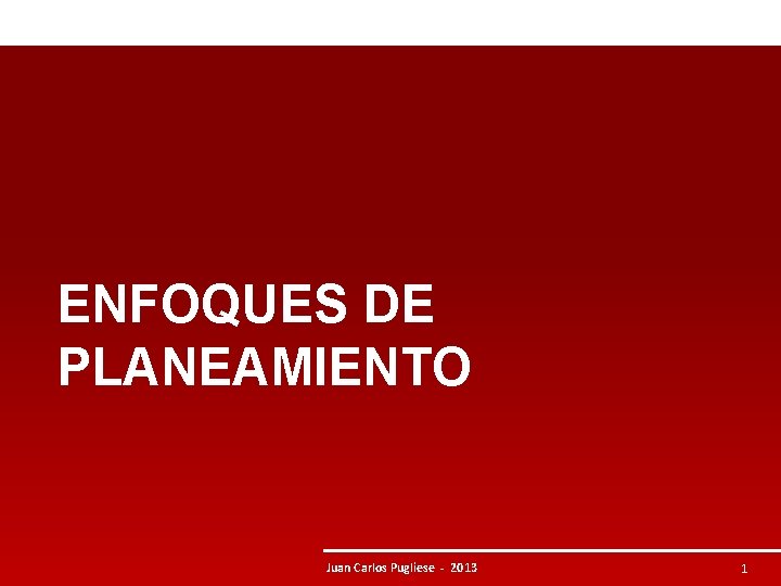 ENFOQUES DE PLANEAMIENTO Juan Carlos Pugliese - 2013 1 ENFOQUES DE PLANEAMIENTO Juan Carlos Pugliese - 2013 1