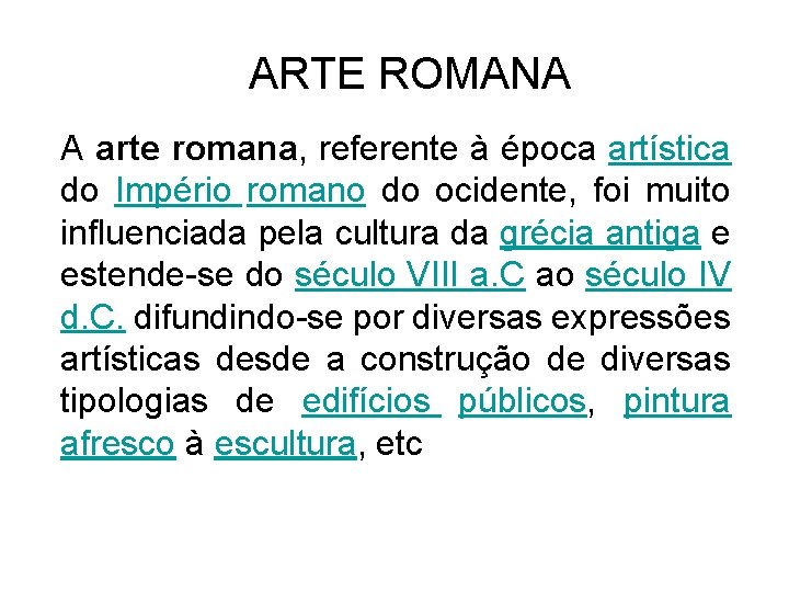  ARTE ROMANA A arte romana, referente à época artística do Império romano do