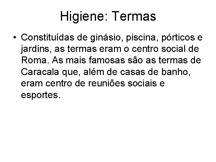 Higiene: Termas • Constituídas de ginásio, piscina, pórticos e jardins, as termas eram o