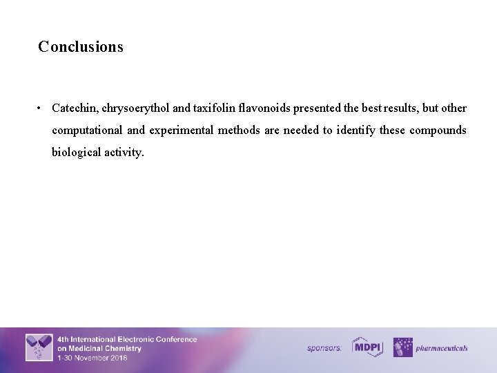 Conclusions • Catechin, chrysoerythol and taxifolin flavonoids presented the best results, but other computational