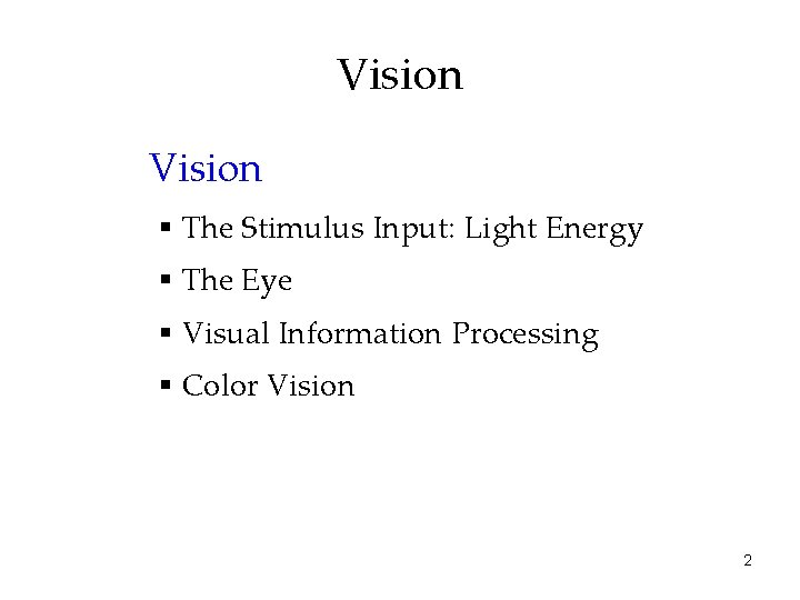 Vision § The Stimulus Input: Light Energy § The Eye § Visual Information Processing