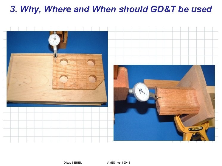 3. Why, Where and When should GD&T be used Olcay ŞENEL AMEC-April 2013 