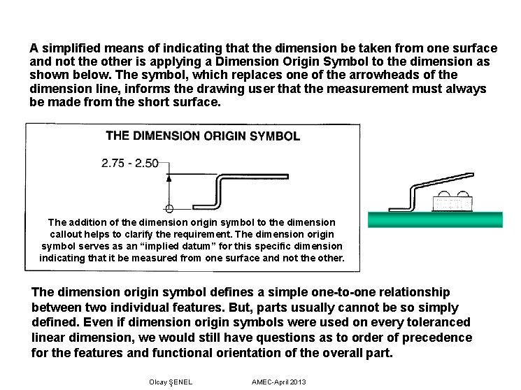 A simplified means of indicating that the dimension be taken from one surface and
