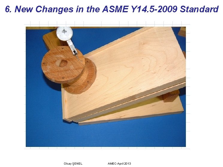 6. New Changes in the ASME Y 14. 5 -2009 Standard Olcay ŞENEL AMEC-April