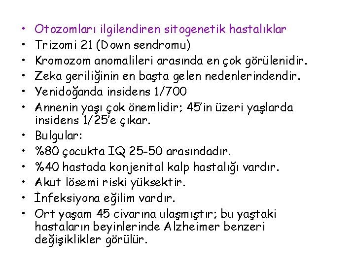  • • • Otozomları ilgilendiren sitogenetik hastalıklar Trizomi 21 (Down sendromu) Kromozom anomalileri