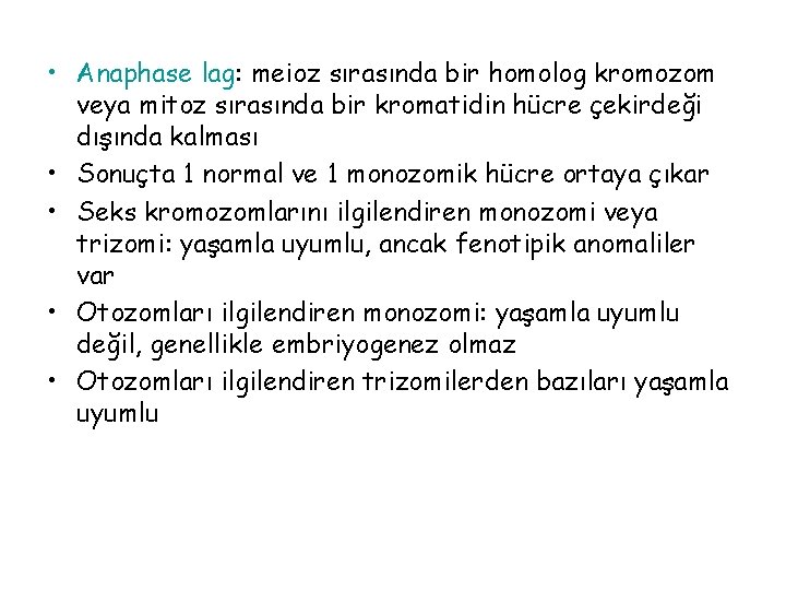  • Anaphase lag: meioz sırasında bir homolog kromozom veya mitoz sırasında bir kromatidin