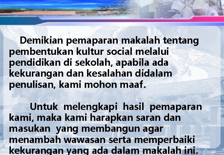 Demikian pemaparan makalah tentang pembentukan kultur social melalui pendidikan di sekolah, apabila ada kekurangan